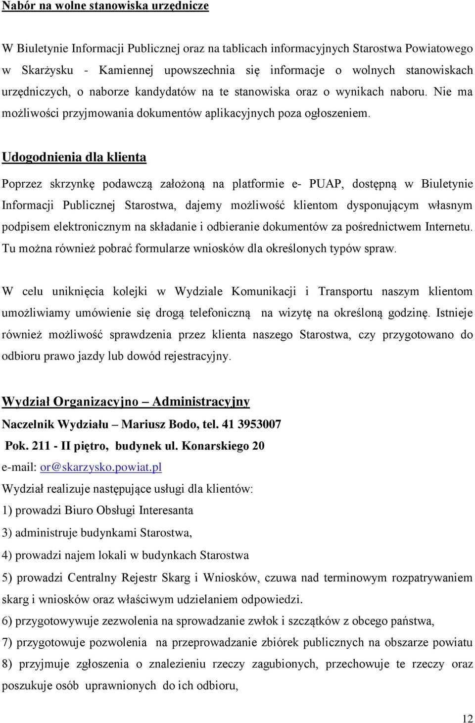 Udogodnienia dla klienta Poprzez skrzynkę podawczą założoną na platformie e- PUAP, dostępną w Biuletynie Informacji Publicznej Starostwa, dajemy możliwość klientom dysponującym własnym podpisem