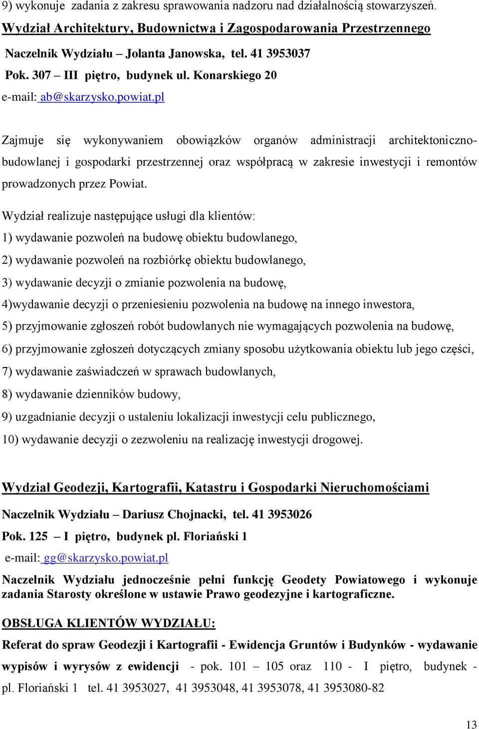 pl Zajmuje się wykonywaniem obowiązków organów administracji architektonicznobudowlanej i gospodarki przestrzennej oraz współpracą w zakresie inwestycji i remontów prowadzonych przez Powiat.