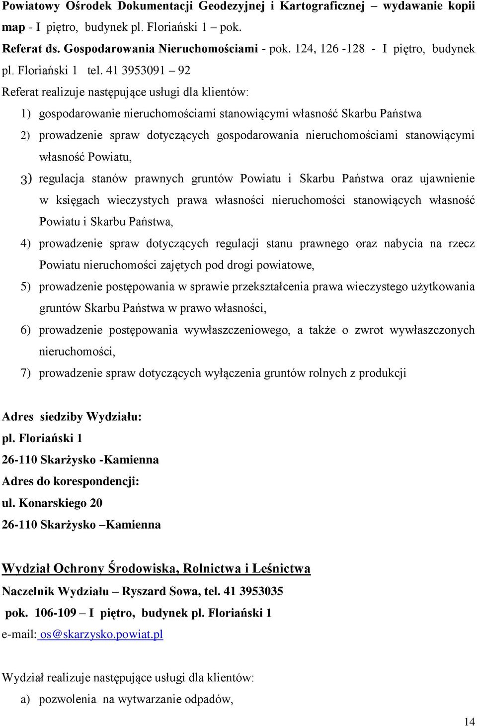 41 3953091 92 Referat realizuje następujące usługi dla klientów: 1) gospodarowanie nieruchomościami stanowiącymi własność Skarbu Państwa 2) prowadzenie spraw dotyczących gospodarowania