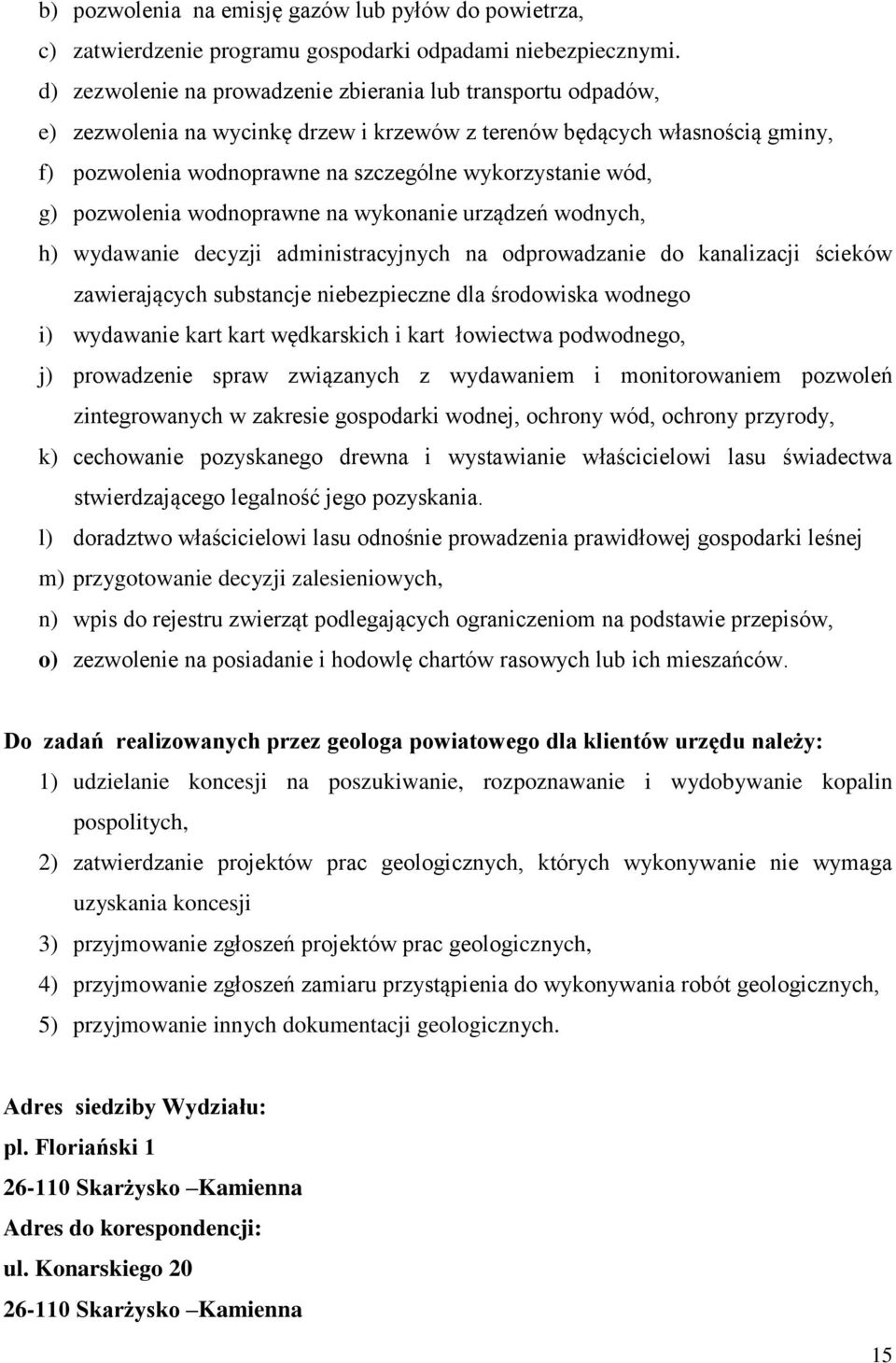 g) pozwolenia wodnoprawne na wykonanie urządzeń wodnych, h) wydawanie decyzji administracyjnych na odprowadzanie do kanalizacji ścieków zawierających substancje niebezpieczne dla środowiska wodnego