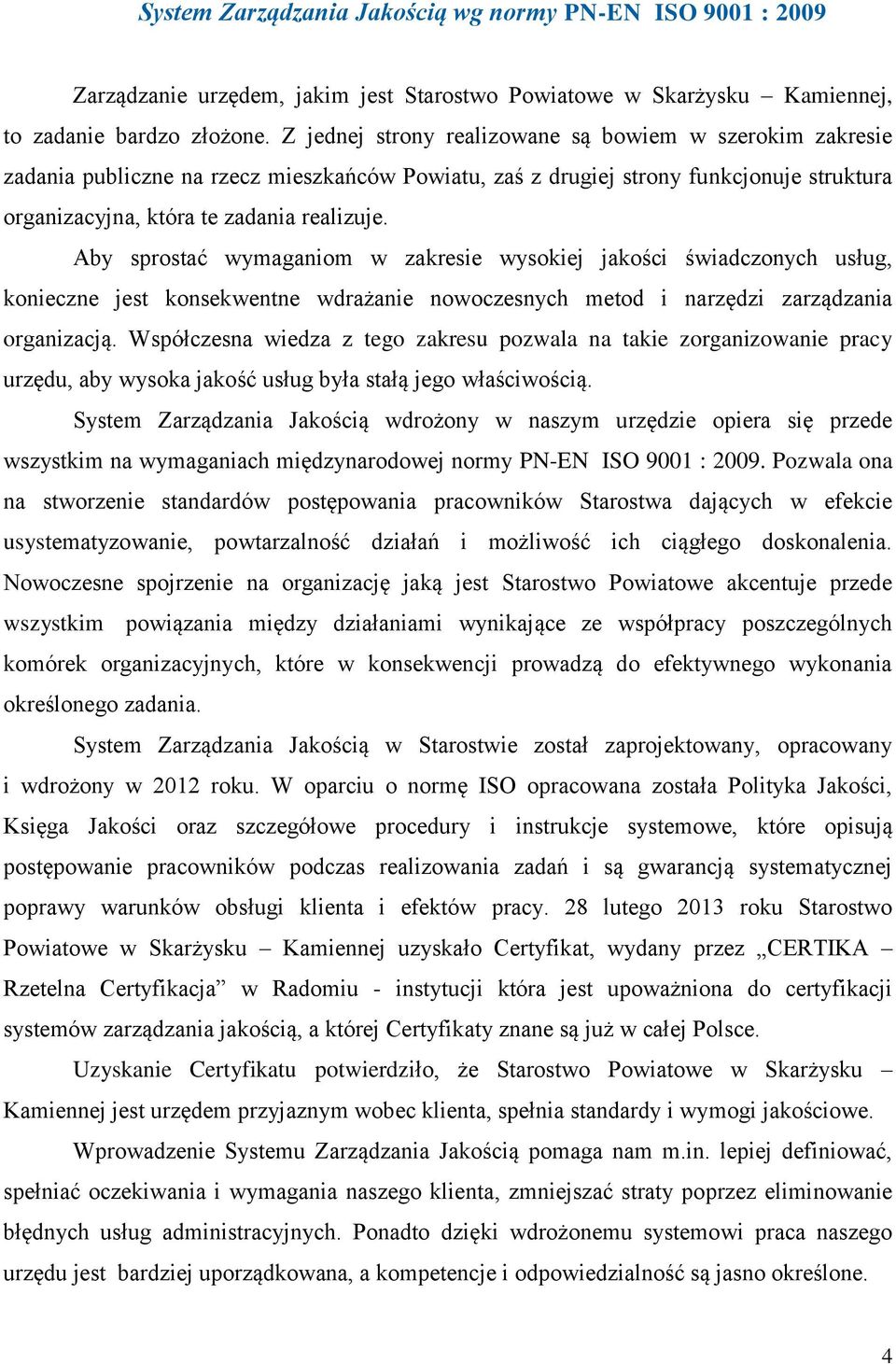 Aby sprostać wymaganiom w zakresie wysokiej jakości świadczonych usług, konieczne jest konsekwentne wdrażanie nowoczesnych metod i narzędzi zarządzania organizacją.