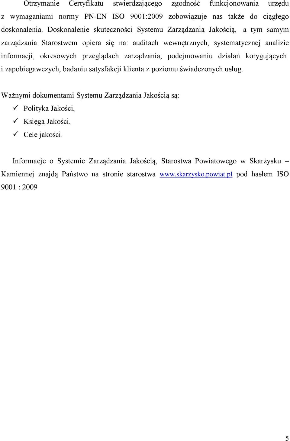 przeglądach zarządzania, podejmowaniu działań korygujących i zapobiegawczych, badaniu satysfakcji klienta z poziomu świadczonych usług.