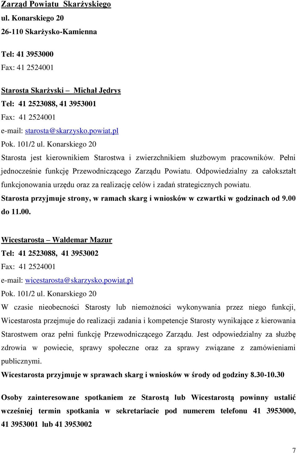 101/2 ul. Konarskiego 20 Starosta jest kierownikiem Starostwa i zwierzchnikiem służbowym pracowników. Pełni jednocześnie funkcję Przewodniczącego Zarządu Powiatu.