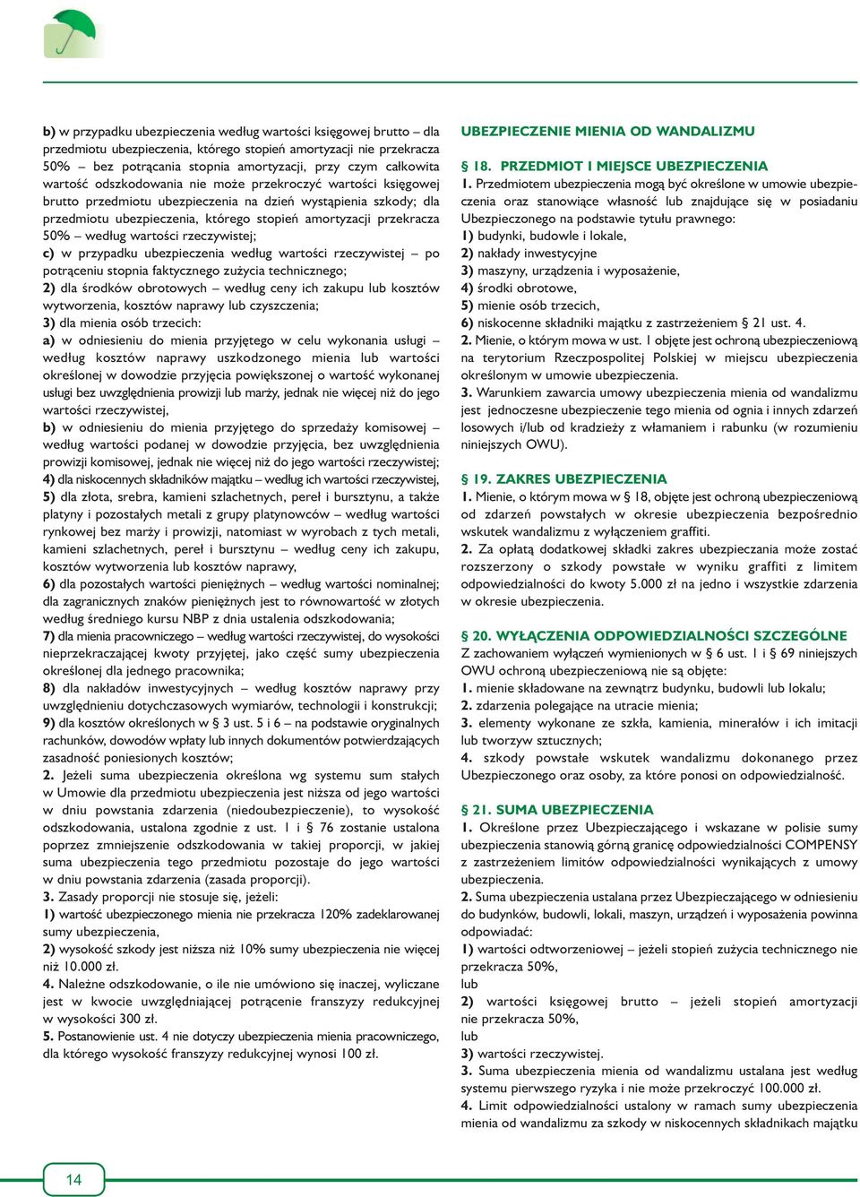 według wartości rzeczywistej; c) w przypadku ubezpieczenia według wartości rzeczywistej po potrąceniu stopnia faktycznego zużycia technicznego; 2) dla środków obrotowych według ceny ich zakupu lub