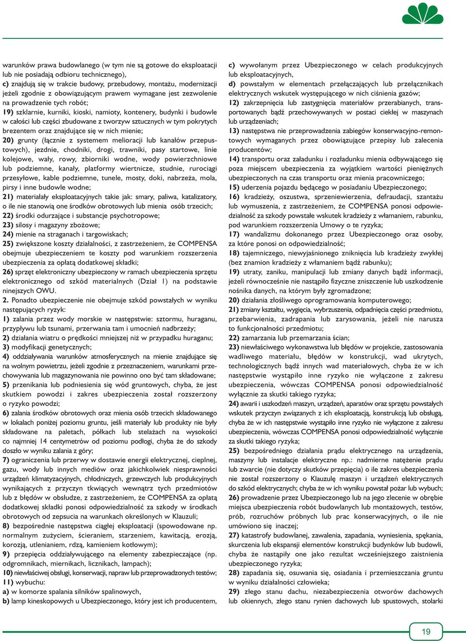 tym pokrytych brezentem oraz znajdujące się w nich mienie; 20) grunty (łącznie z systemem melioracji lub kanałów przepustowych), jezdnie, chodniki, drogi, trawniki, pasy startowe, linie kolejowe,