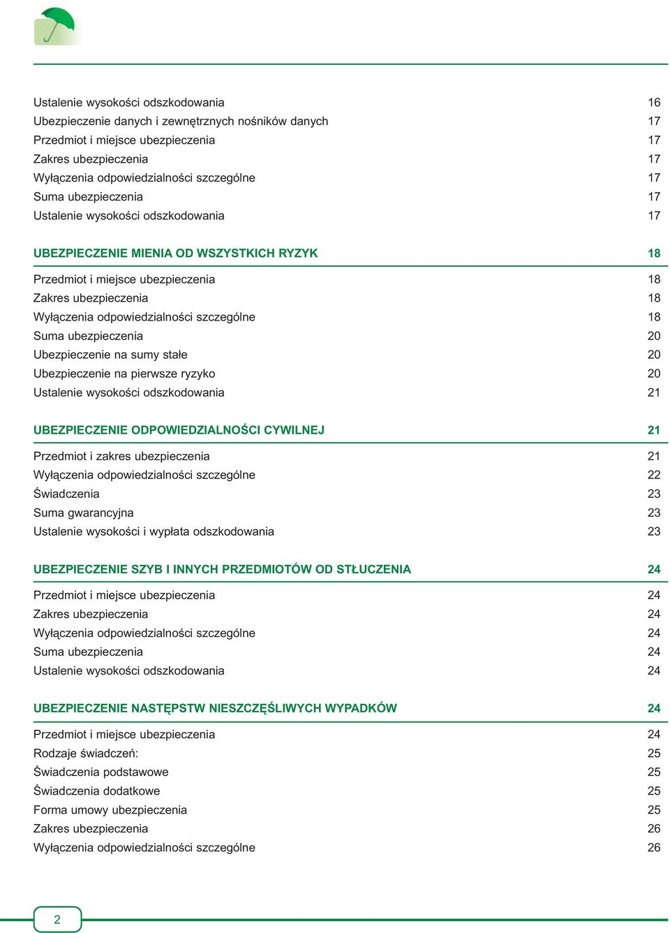 szczególne 18 Suma ubezpieczenia 20 Ubezpieczenie na sumy stałe 20 Ubezpieczenie na pierwsze ryzyko 20 Ustalenie wysokości odszkodowania 21 UBEZPIECZENIE ODPOWIEDZIALNOŚCI CYWILNEJ 21 Przedmiot i