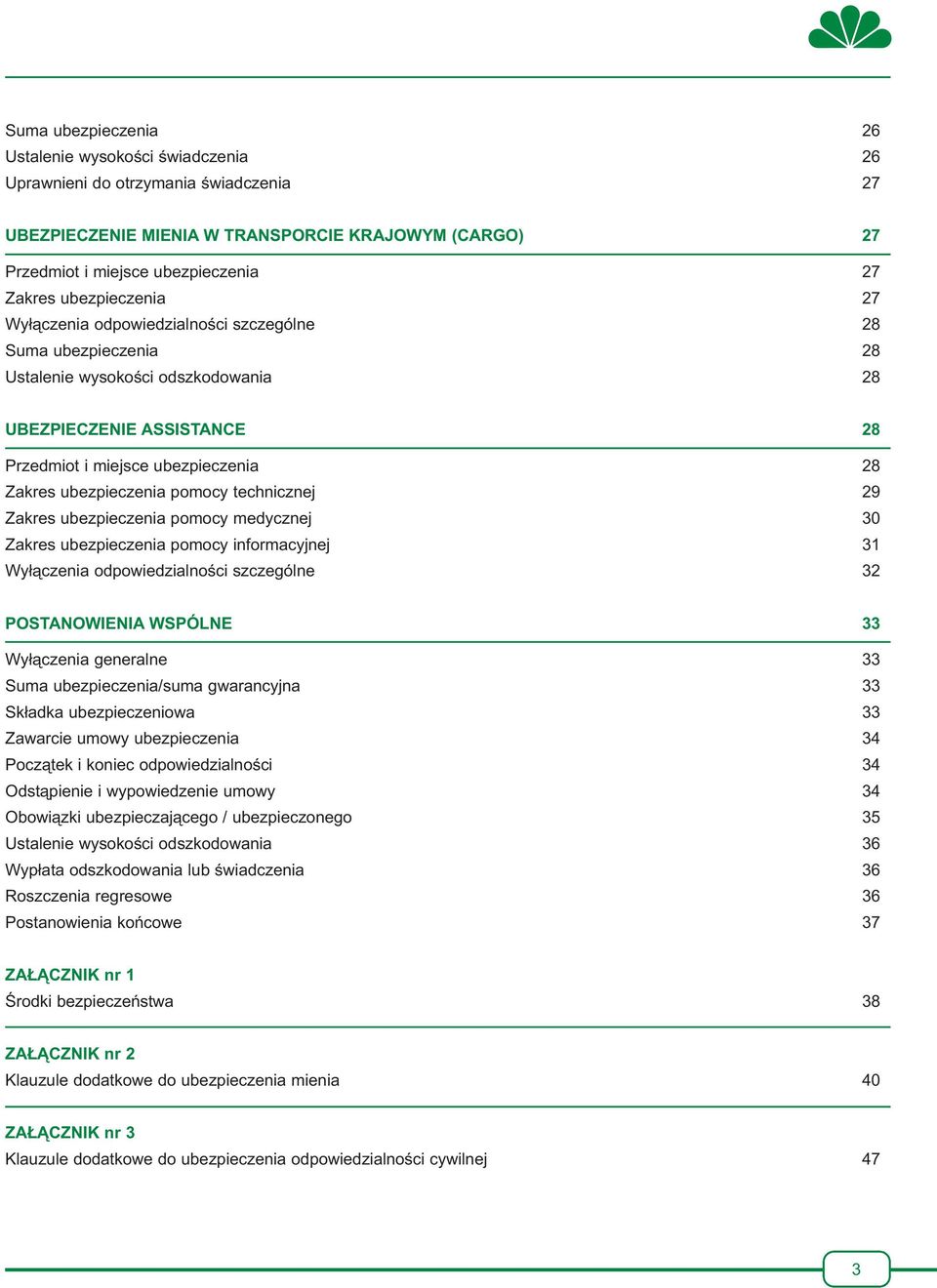 ubezpieczenia pomocy technicznej 29 Zakres ubezpieczenia pomocy medycznej 30 Zakres ubezpieczenia pomocy informacyjnej 31 Wyłączenia odpowiedzialności szczególne 32 POSTANOWIENIA WSPÓLNE 33