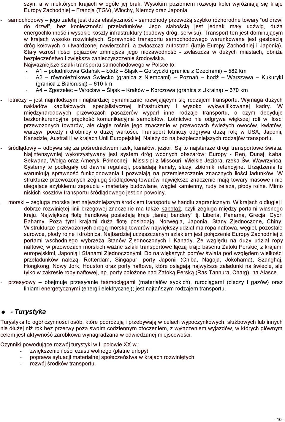 Jego słabością jest jednak mały udźwig, duża energochłonność i wysokie koszty infrastruktury (budowy dróg, serwisu). Transport ten jest dominującym w krajach wysoko rozwiniętych.