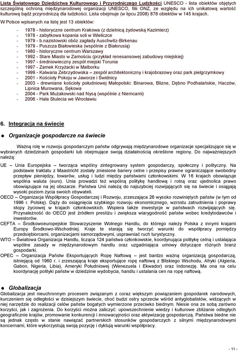 W Polsce wpisanych na listę jest 13 obiektów: - 1978 - historyczne centrum Krakowa (z dzielnicą żydowską Kazimierz) - 1978 - zabytkowa kopania soli w Wieliczce - 1979 - b.