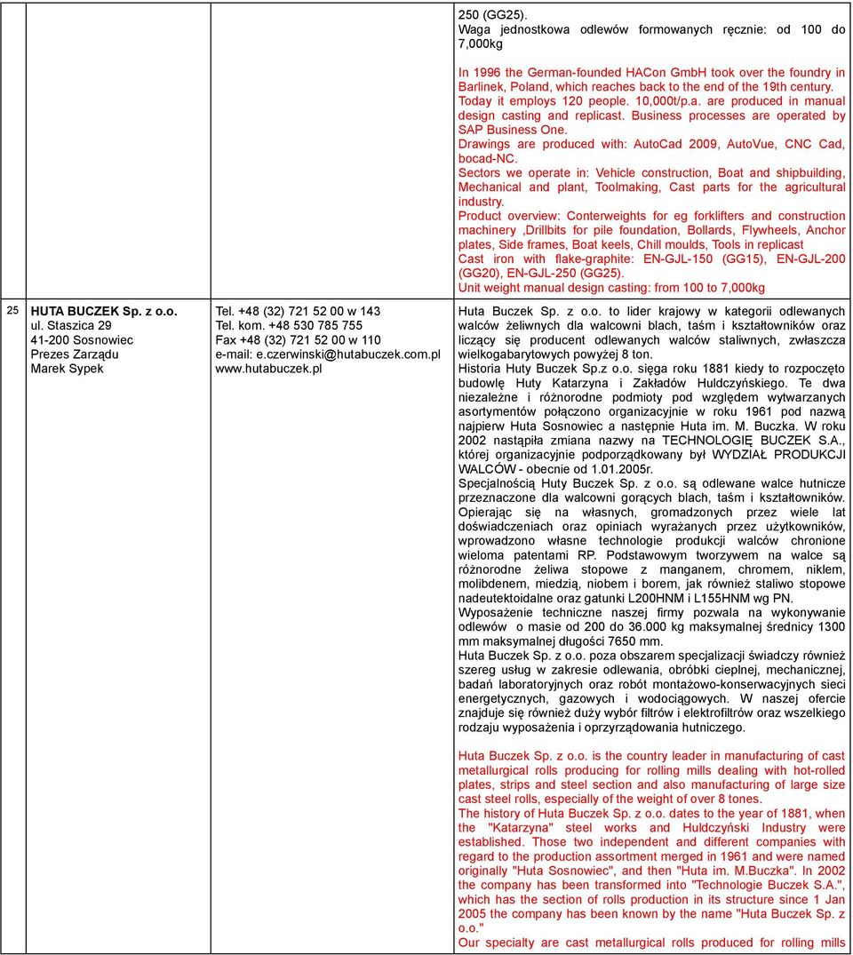 Waga jednostkowa odlewów formowanych ręcznie: od 100 do 7,000kg In 1996 the German-founded HACon GmbH took over the foundry in Barlinek, Poland, which reaches back to the end of the 19th century.