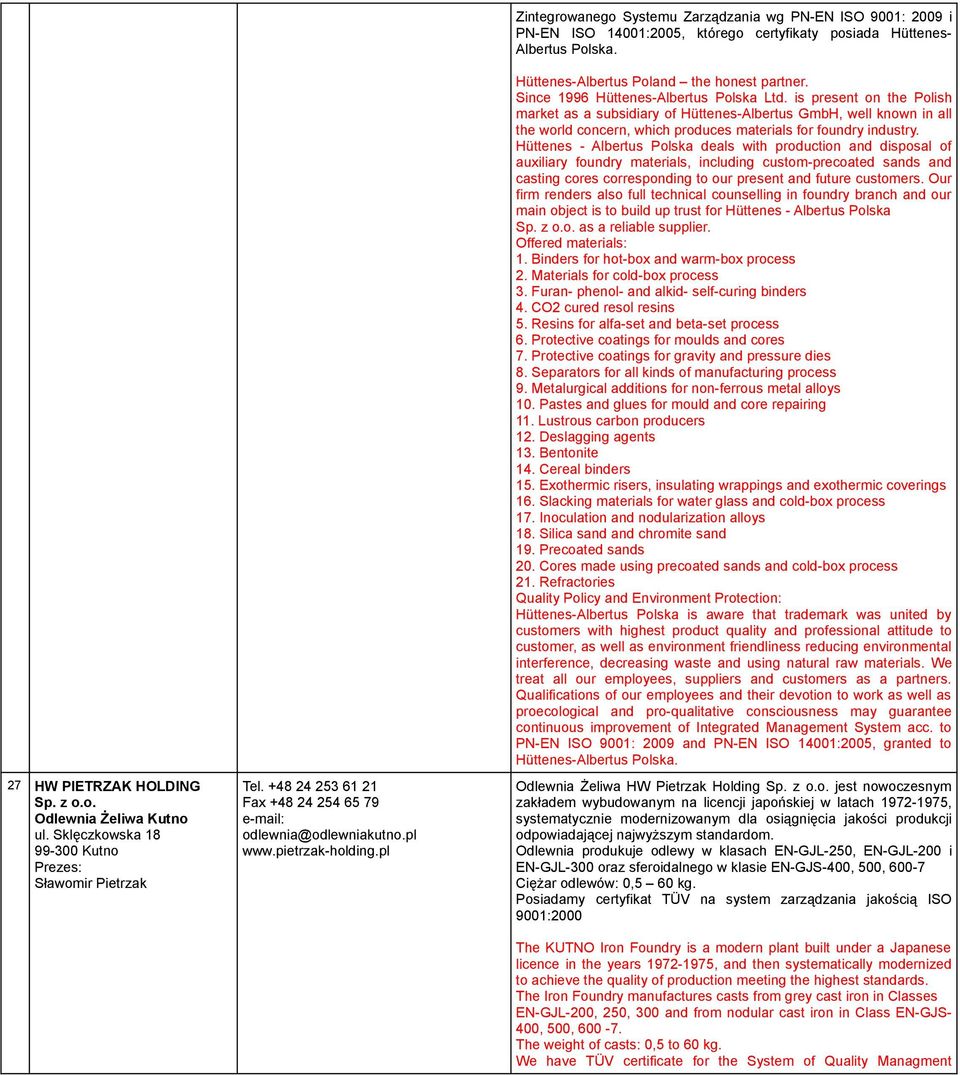 Since 1996 Hüttenes-Albertus Polska Ltd. is present on the Polish market as a subsidiary of Hüttenes-Albertus GmbH, well known in all the world concern, which produces materials for foundry industry.