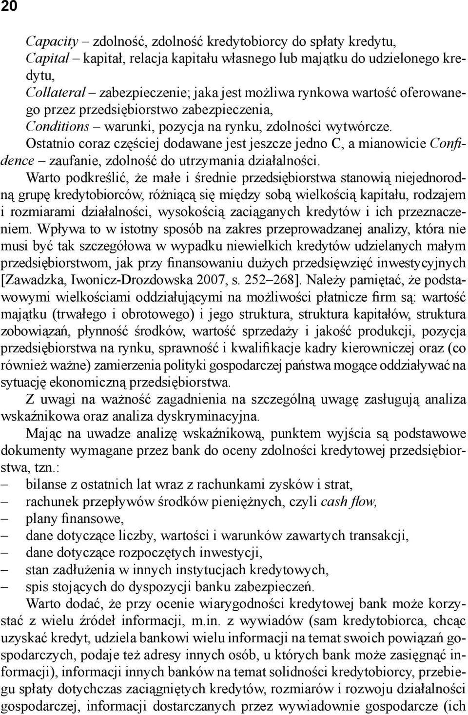 Ostatnio coraz częściej dodawane jest jeszcze jedno C, a mianowicie Confi - dence zaufanie, zdolność do utrzymania działalności.