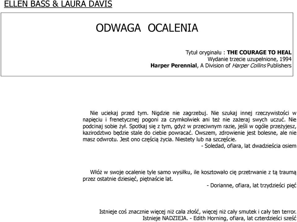 Spotkaj się z tym, gdyż w przeciwnym razie, jeśli w ogóle przeżyjesz, kazirodztwo będzie stale do ciebie powracać. Owszem, zdrowienie jest bolesne, ale nie masz odwrotu. Jest ono częścią życia.