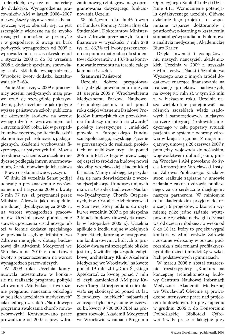 gospodarce. Z uwagi na brak podwyżek wynagrodzeń od 2005 r. wprowadzono na czas określony od 1 stycznia 2008 r. do 30 września 2008 r. dodatek specjalny, stanowiący stały składnik wynagrodzenia.