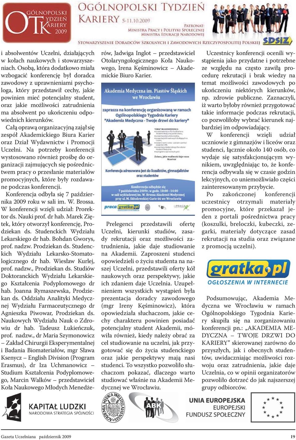 zatrudnienia ma absolwent po ukończeniu odpowiednich kierunków. Całą oprawą organizacyjną zajął się zespół Akademickiego Biura Karier oraz Dział Wydawnictw i Promocji Uczelni.