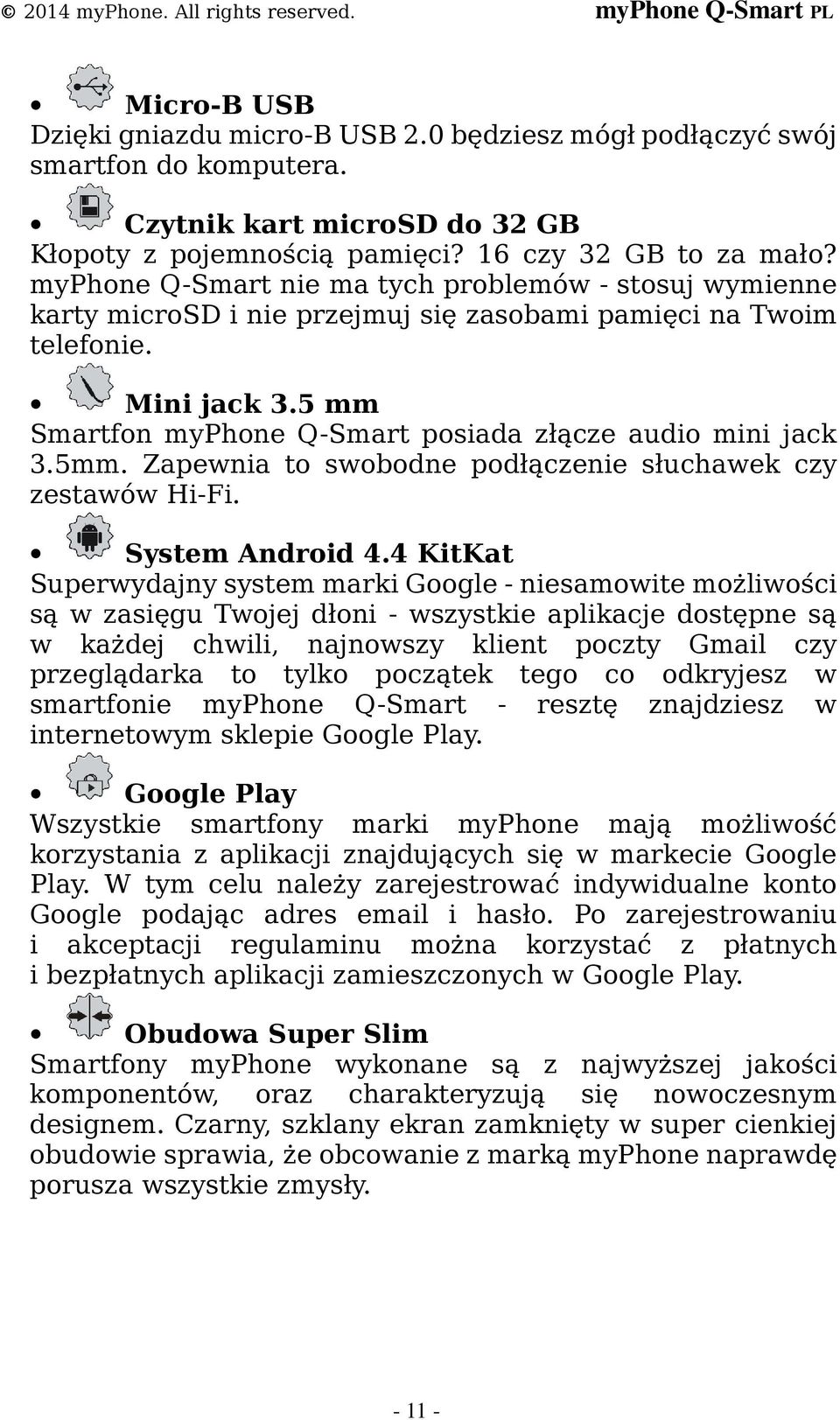 5 mm Smartfon myphone Q-Smart posiada złącze audio mini jack 3.5mm. Zapewnia to swobodne podłączenie słuchawek czy zestawów Hi-Fi. System Android 4.