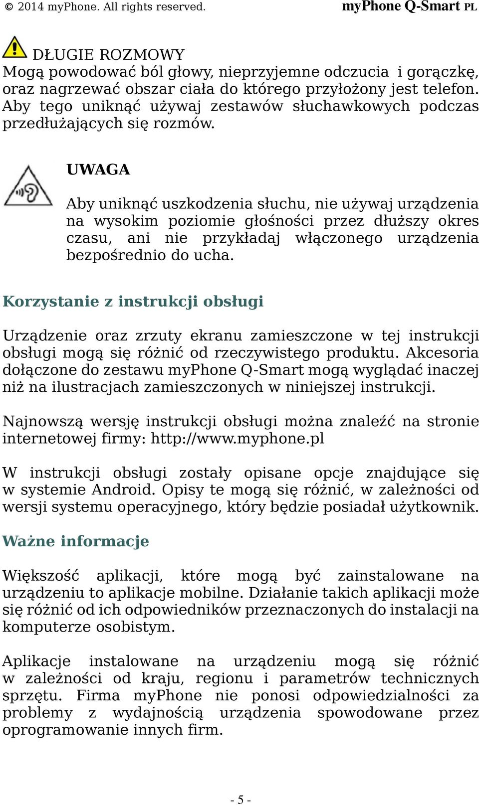 UWAGA Aby uniknąć uszkodzenia słuchu, nie używaj urządzenia na wysokim poziomie głośności przez dłuższy okres czasu, ani nie przykładaj włączonego urządzenia bezpośrednio do ucha.