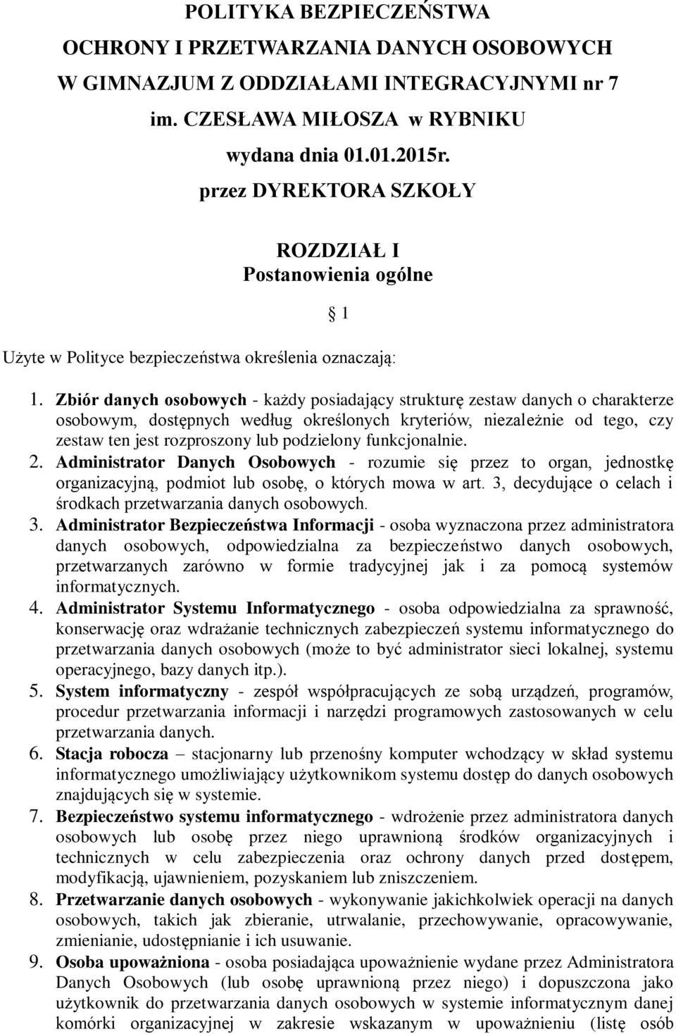 Zbiór danych osobowych - każdy posiadający strukturę zestaw danych o charakterze osobowym, dostępnych według określonych kryteriów, niezależnie od tego, czy zestaw ten jest rozproszony lub podzielony