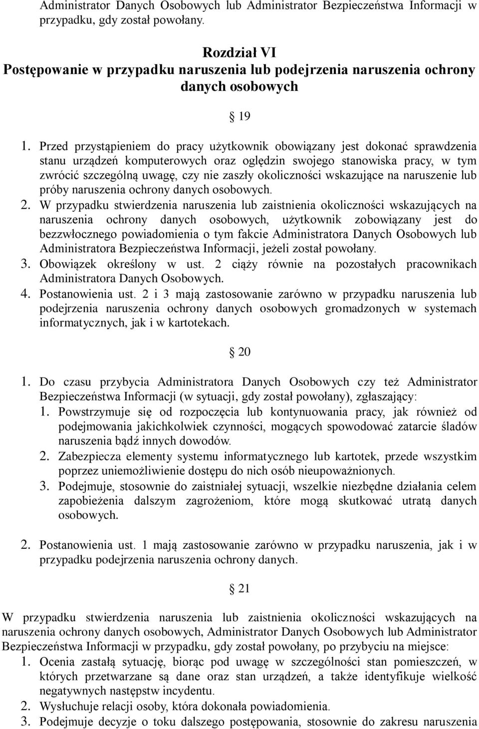 Przed przystąpieniem do pracy użytkownik obowiązany jest dokonać sprawdzenia stanu urządzeń komputerowych oraz oględzin swojego stanowiska pracy, w tym zwrócić szczególną uwagę, czy nie zaszły