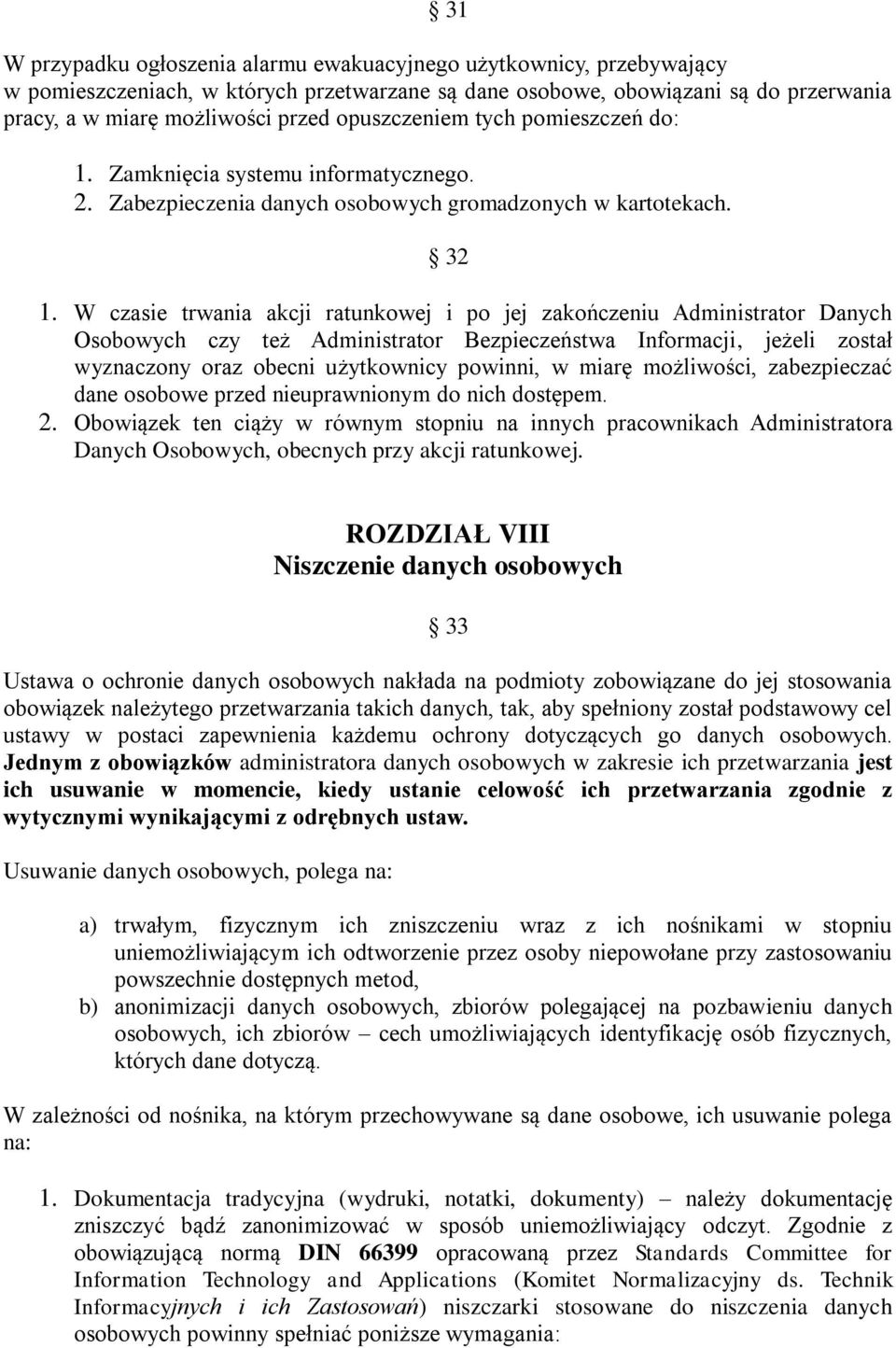 W czasie trwania akcji ratunkowej i po jej zakończeniu Administrator Danych Osobowych czy też Administrator Bezpieczeństwa Informacji, jeżeli został wyznaczony oraz obecni użytkownicy powinni, w