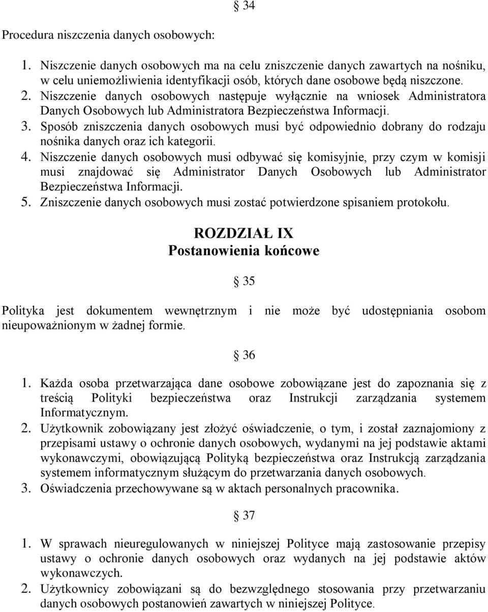 Niszczenie danych osobowych następuje wyłącznie na wniosek Administratora Danych Osobowych lub Administratora Bezpieczeństwa Informacji. 3.