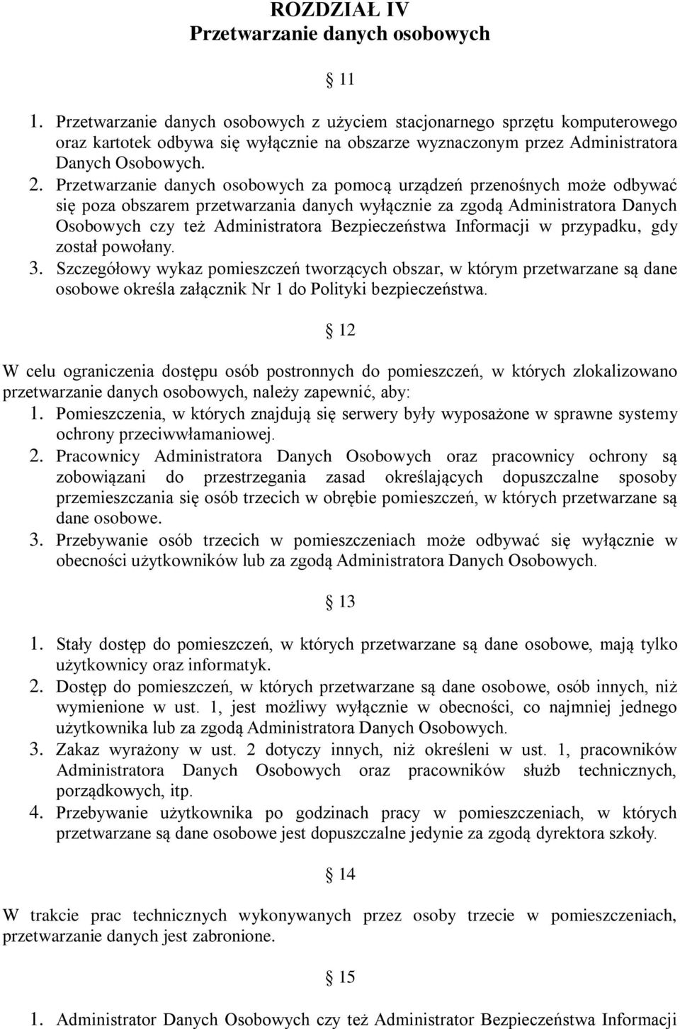 Przetwarzanie danych osobowych za pomocą urządzeń przenośnych może odbywać się poza obszarem przetwarzania danych wyłącznie za zgodą Administratora Danych Osobowych czy też Administratora