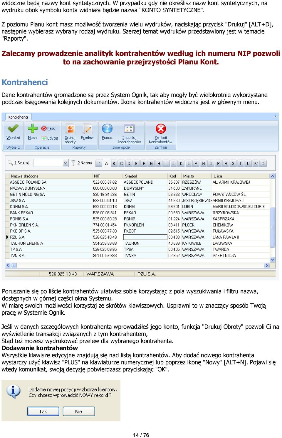 Szerzej temat wydruków przedstawiony jest w temacie "Raporty". Zalecamy prowadzenie analityk kontrahentów według ich numeru NIP pozwoli to na zachowanie przejrzystości Planu Kont.