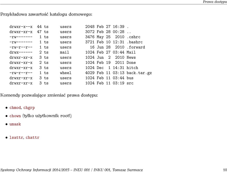 forward drwx------ 2 ts mail 1024 Feb 27 03:44 Mail drwxr-xr-x 3 ts users 1024 Jun 2 2010 News drwxr-xr-x 2 ts users 1024 Feb 19 2011 Done drwxr-xr-x 3 ts users 1024 Dec 1 14:31 hitch -rw-r--r--