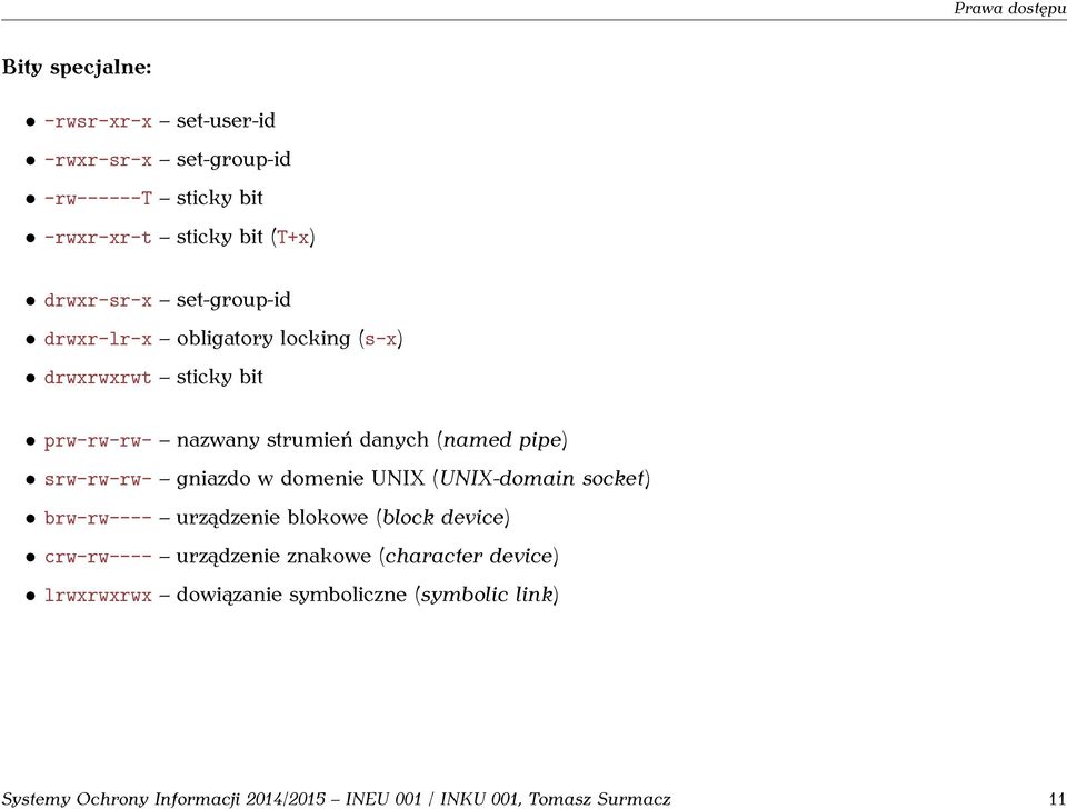 srw-rw-rw- gniazdo w domenie UNIX (UNIX-domain socket) brw-rw---- urządzenie blokowe (block device) crw-rw---- urządzenie znakowe