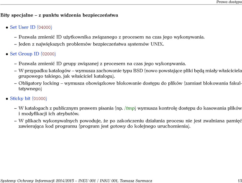 W przypadku katalogów wymusza zachowanie typu BSD (nowo powstające pliki będą miały właściciela grupowego takiego, jak właściciel katalogu).