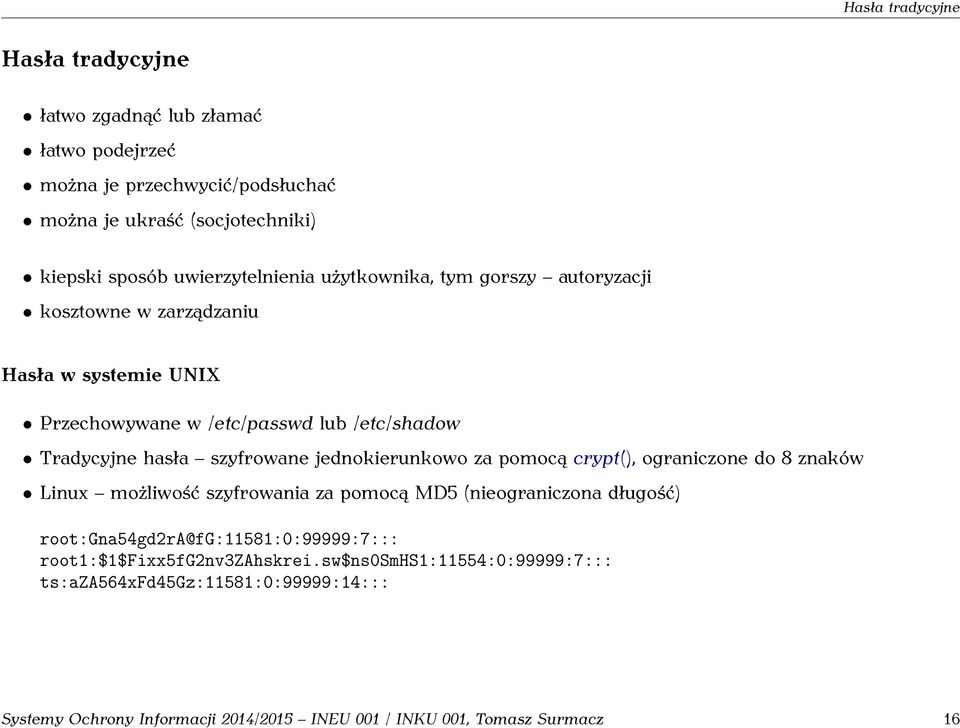 szyfrowane jednokierunkowo za pomocą crypt(), ograniczone do 8 znaków Linux możliwość szyfrowania za pomocą MD5 (nieograniczona długość)