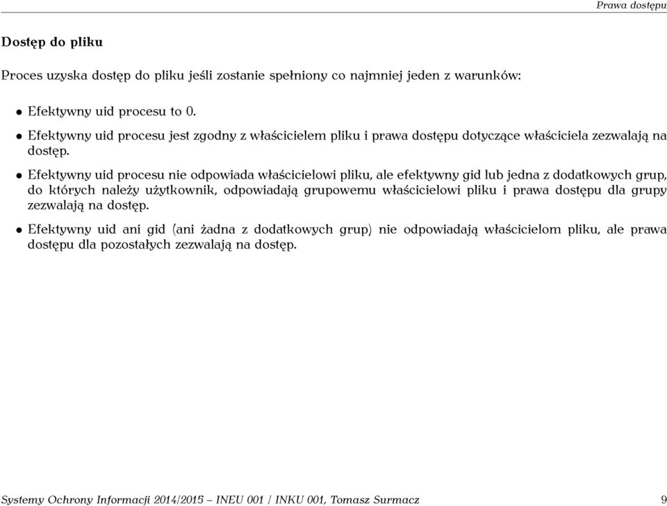 Efektywny uid procesu nie odpowiada właścicielowi pliku, ale efektywny gid lub jedna z dodatkowych grup, do których należy użytkownik, odpowiadają grupowemu właścicielowi