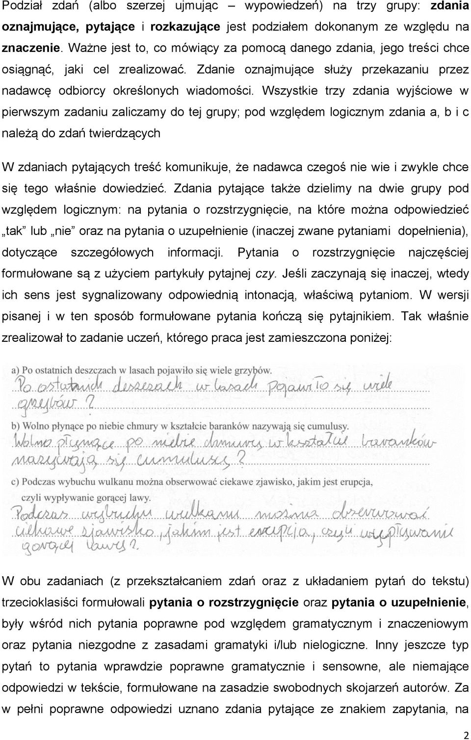 Wszystkie trzy zdania wyjściowe w pierwszym zadaniu zaliczamy do tej grupy; pod względem logicznym zdania a, b i c należą do zdań twierdzących W zdaniach pytających treść komunikuje, że nadawca