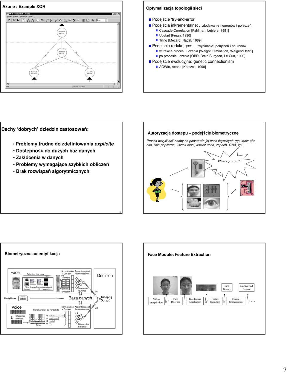 ewolucyjne: genetic connectionism AGWin, Axone [Korczak, 998] Cechy dobrych dziedzin zastosowań: Problemy trudne do zdefiniowania explicite Dostepność do dużych baz danych Zakłócenia w danych