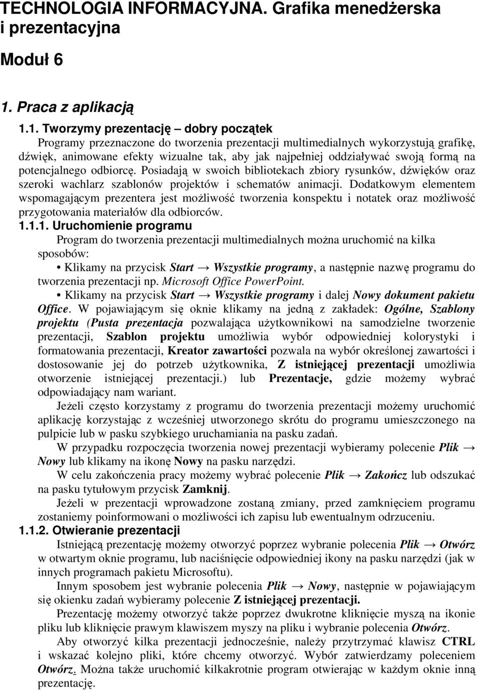 1. Tworzymy prezentację dobry początek Programy przeznaczone do tworzenia prezentacji multimedialnych wykorzystują grafikę, dźwięk, animowane efekty wizualne tak, aby jak najpełniej oddziaływać swoją