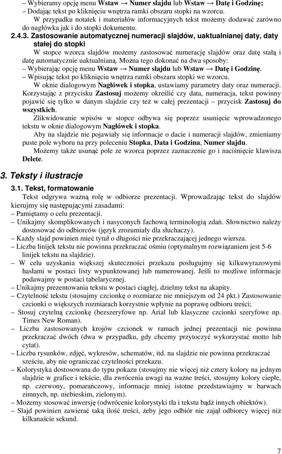 Zastosowanie automatycznej numeracji slajdów, uaktualnianej daty, daty stałej do stopki W stopce wzorca slajdów możemy zastosować numerację slajdów oraz datę stałą i datę automatycznie uaktualnianą.