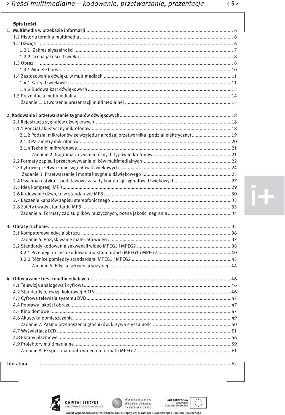 5 Prezentacja multimedialna... 14 Zadanie 1. Utworzenie prezentacji multimedialnej... 15 2. Kodowanie i przetwarzanie sygnałów dźwiękowych... 18 2.1 Rejestracja sygnałów dźwiękowych... 18 2.1.1 Podział akustyczny mikrofonów.