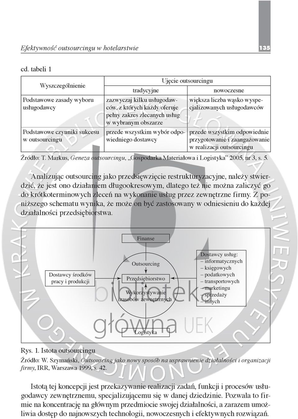 w wybranym obszarze przede wszystkim wybór odpowiedniego dostawcy Ujęcie outsourcingu nowoczesne większa liczba wąsko wyspecjalizowanych usługodawców przede wszystkim odpowiednie przygotowanie i