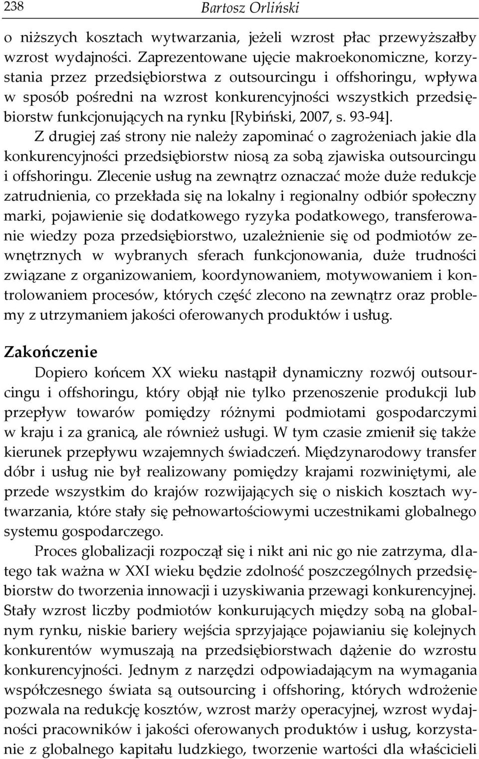 na rynku [Rybiński, 2007, s. 93-94]. Z drugiej zaś strony nie należy zapominać o zagrożeniach jakie dla konkurencyjności przedsiębiorstw niosą za sobą zjawiska outsourcingu i offshoringu.