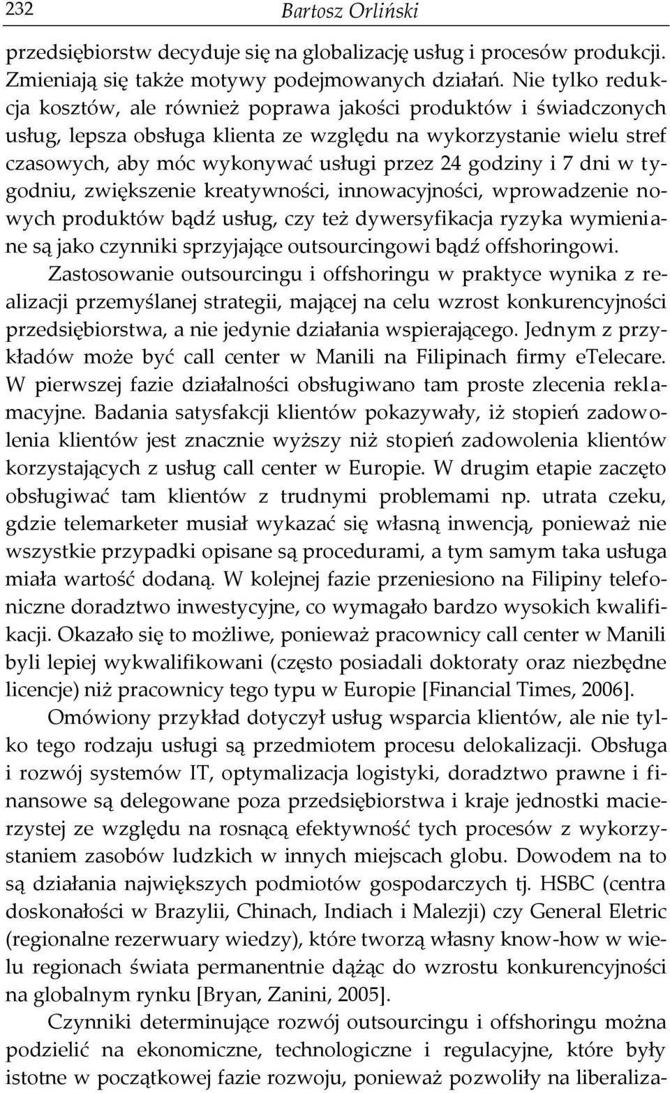 godziny i 7 dni w tygodniu, zwiększenie kreatywności, innowacyjności, wprowadzenie nowych produktów bądź usług, czy też dywersyfikacja ryzyka wymieniane są jako czynniki sprzyjające outsourcingowi