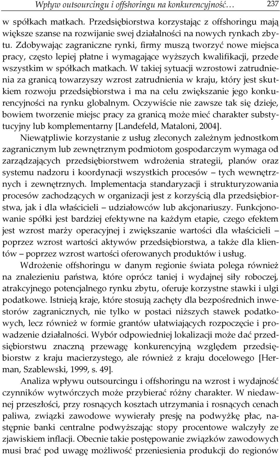 W takiej sytuacji wzrostowi zatrudnienia za granicą towarzyszy wzrost zatrudnienia w kraju, który jest skutkiem rozwoju przedsiębiorstwa i ma na celu zwiększanie jego konkurencyjności na rynku