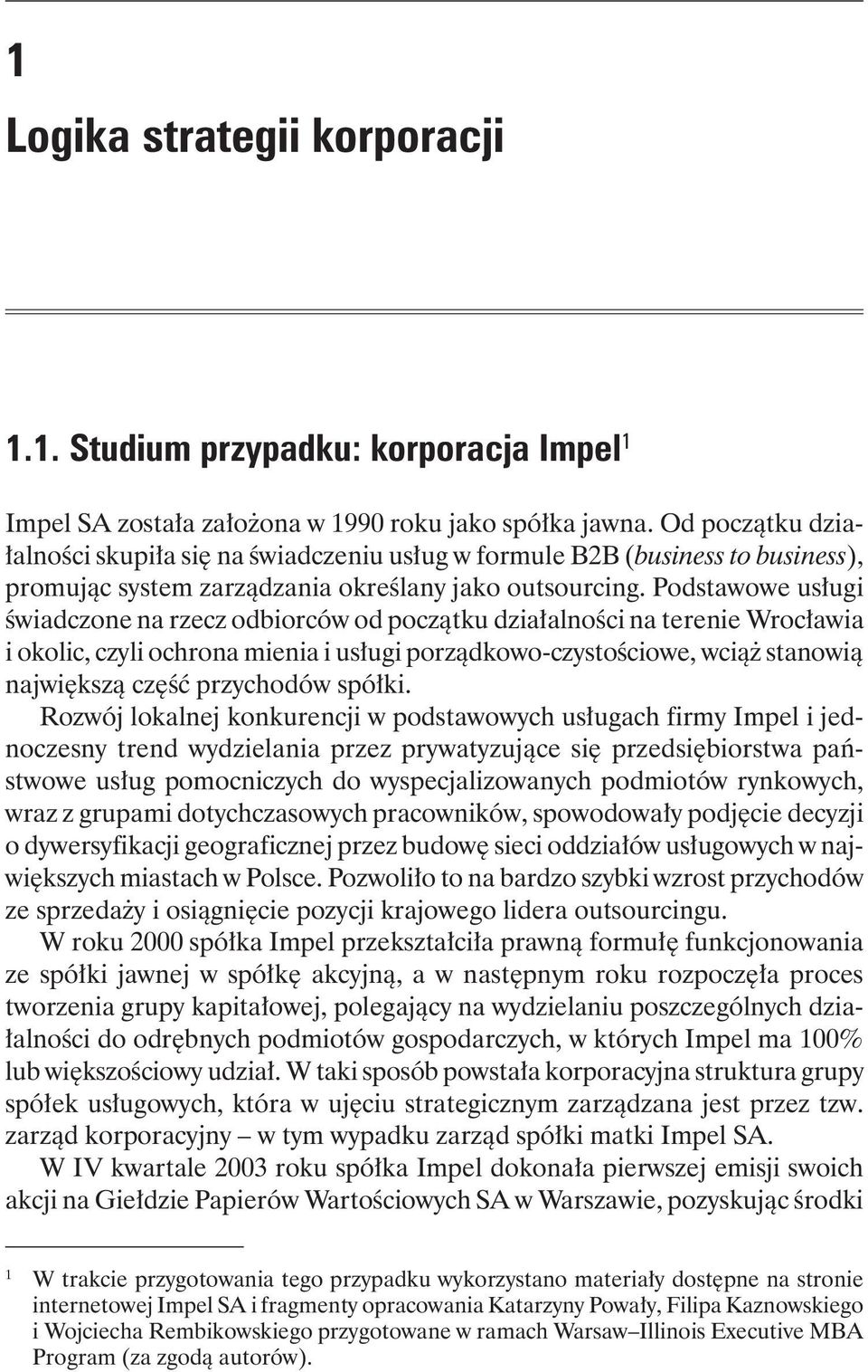 Podstawowe usługi świadczone na rzecz odbiorców od początku działalności na terenie Wrocławia i okolic, czyli ochrona mienia i usługi porządkowo-czystościowe, wciąż stanowią największą część