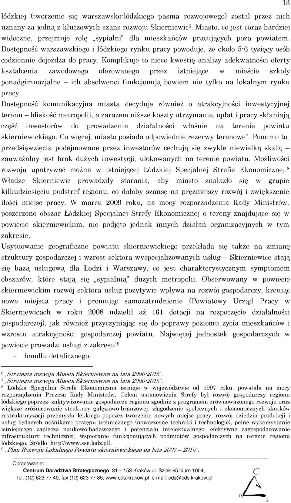 Dostępność warszawskiego i łódzkiego rynku pracy powoduje, Ŝe około 5-6 tysięcy osób codziennie dojeŝdŝa do pracy.