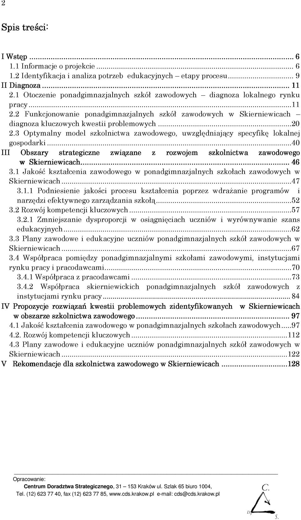 ..20 2.3 Optymalny model szkolnictwa zawodowego, uwzględniający specyfikę lokalnej gospodarki...40 III Obszary strategiczne związane z rozwojem szkolnictwa zawodowego w Skierniewicach........... 46 3.