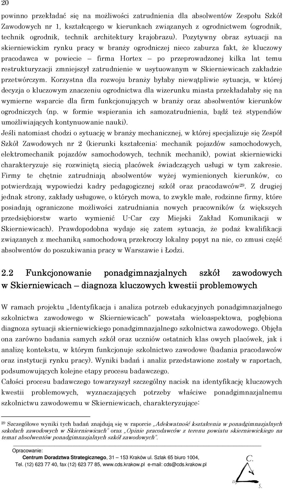 Pozytywny obraz sytuacji na skierniewickim rynku pracy w branŝy ogrodniczej nieco zaburza fakt, Ŝe kluczowy pracodawca w powiecie firma Hortex po przeprowadzonej kilka lat temu restrukturyzacji