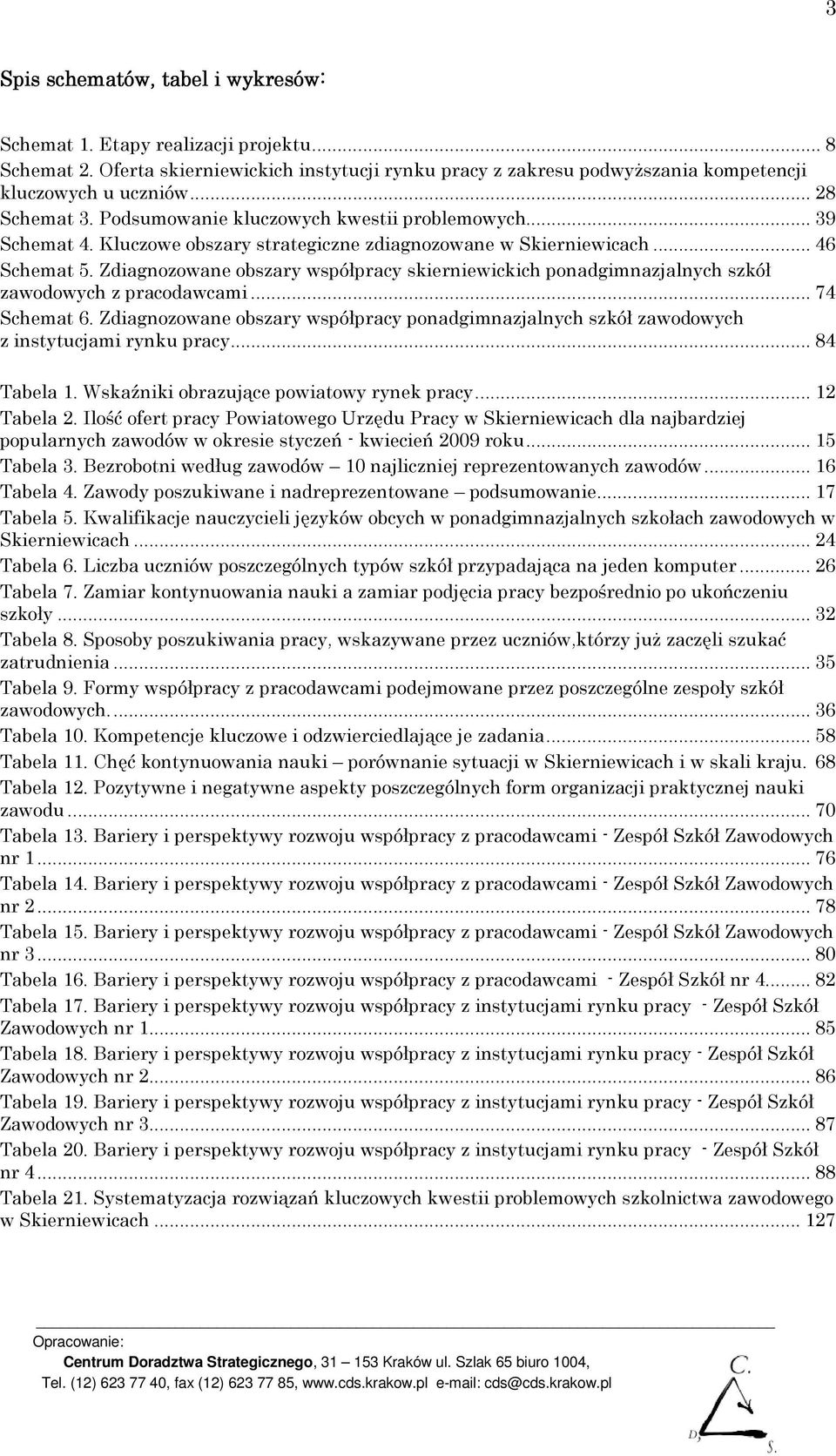 Zdiagnozowane obszary współpracy skierniewickich ponadgimnazjalnych szkół zawodowych z pracodawcami... 74 Schemat 6.