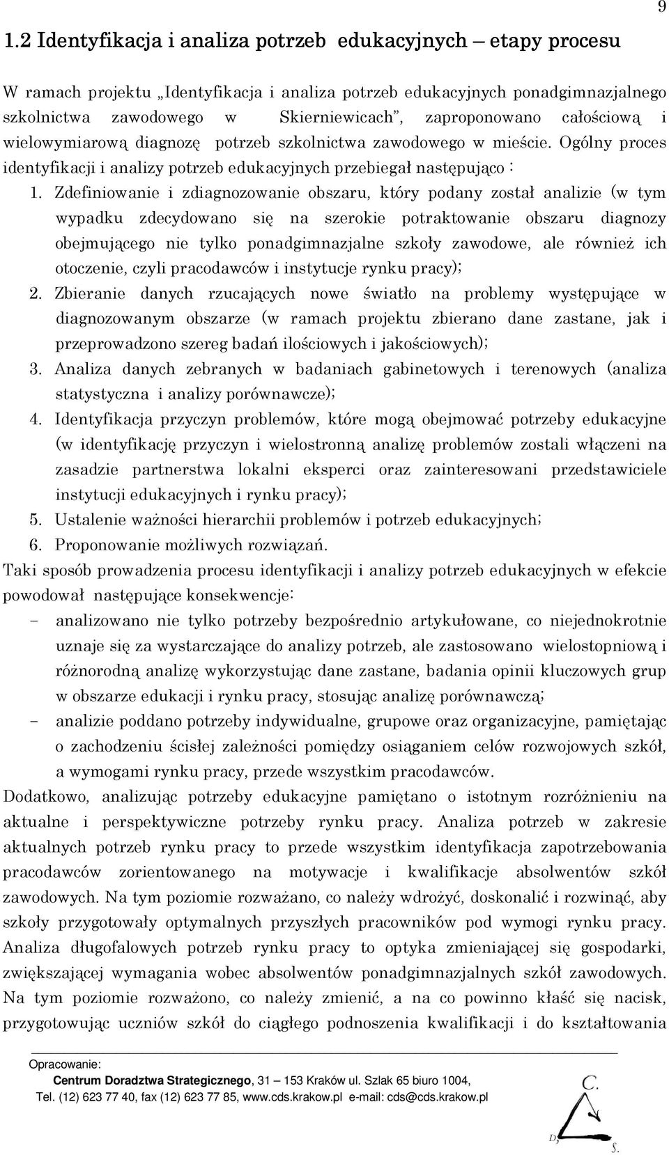 Zdefiniowanie i zdiagnozowanie obszaru, który podany został analizie (w tym wypadku zdecydowano się na szerokie potraktowanie obszaru diagnozy obejmującego nie tylko ponadgimnazjalne szkoły zawodowe,