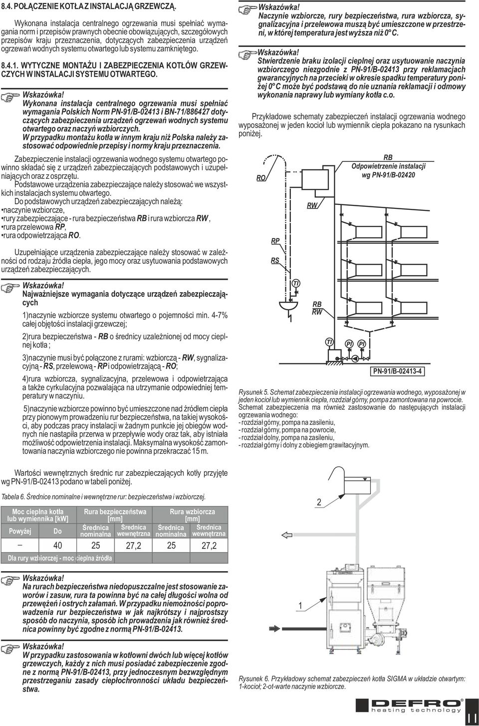 ogrzewań wodnych systemu otwartego lub systemu zamkniętego. 8.4.. WYTYCZNE MONTAŻU I ZABEZPIECZENIA KOTŁÓW GRZEW- CZYCH W INSTALACJI SYSTEMU OTWARTEGO.