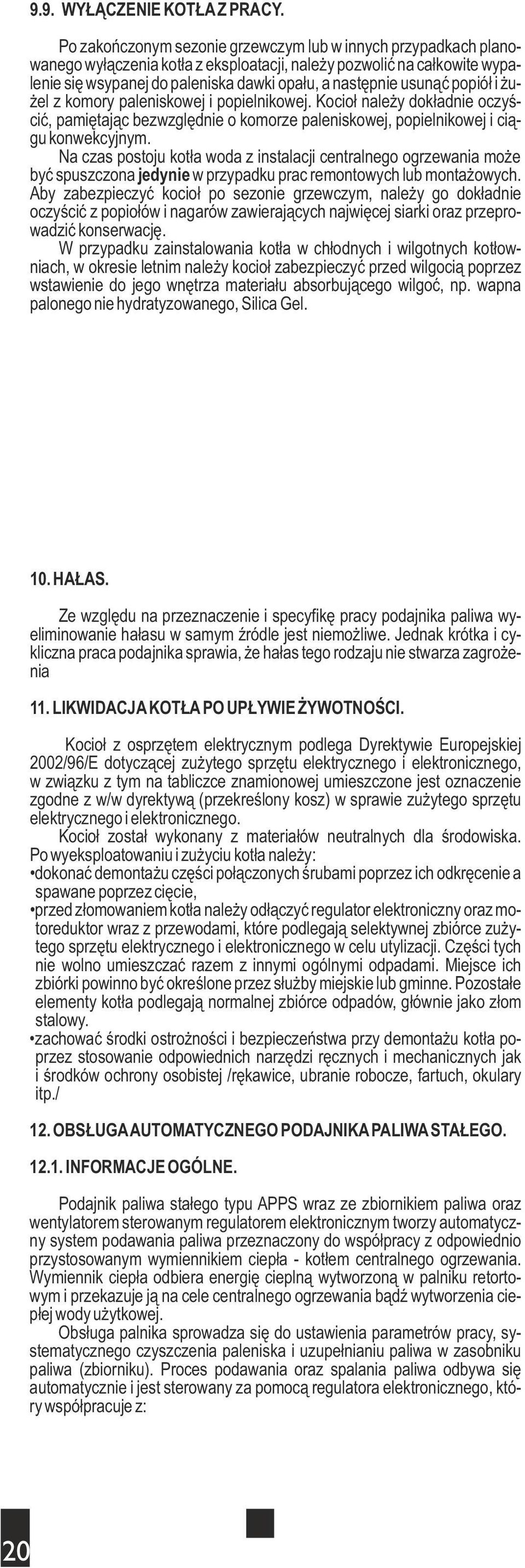 popiół i żużel z komory paleniskowej i popielnikowej. Kocioł należy dokładnie oczyścić, pamiętając bezwzględnie o komorze paleniskowej, popielnikowej i ciągu konwekcyjnym.