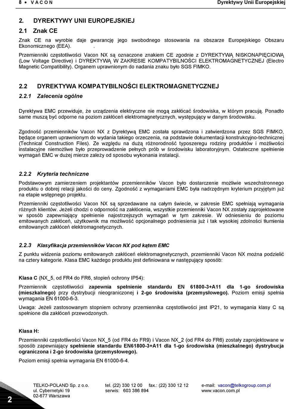 Compatibility). Organem uprawnionym do nadania znaku było SGS FIMKO. 2.2 DYREKTYWA KOMPATYBILNOŚCI ELEKTROMAGNETYCZNEJ 2.2.1 Zalecenia ogólne Dyrektywa EMC przewiduje, że urządzenia elektryczne nie mogą zakłócać środowiska, w którym pracują.